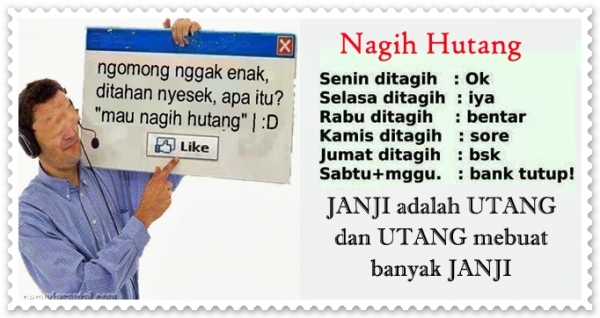 Wowo. Hutang itu sangat canggih. Hutang itu seperti waktu bisa memutar sendiri. Hutang itu harusdibayar yaa!!