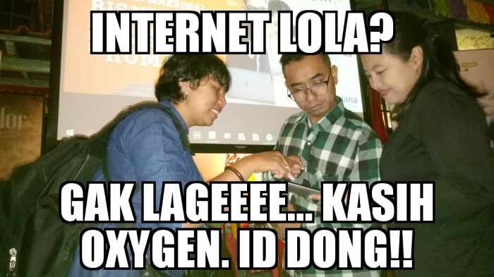Pakai Oxygen id dong. (foto GANENDRA)
