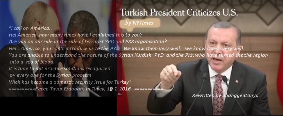 Gambar ilustrasi : . Olahan Penulis. Cuplikan pidato Presiden Turki pada 10/2/2016, mencela AS karena mendukung "teroris" (YPG) hingga menciptakan Sea of Blood di kawasan Suriah-Turki