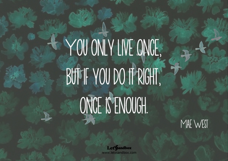 Sumber : http://letssandbox.com/wp-content/uploads/2014/01/You-only-live-once-but-if-you-do-it-right-once-is-enough.jpg