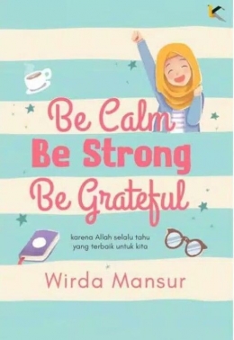 Resensi buku karya Wirda Mansur yang berjudul Be Calm Be Strong Be Grateful (bukupedia.com)