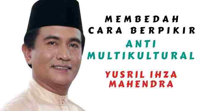 Membedah Cara Berpikir Anti Multikultural Yusril Ihza Mahendra ...