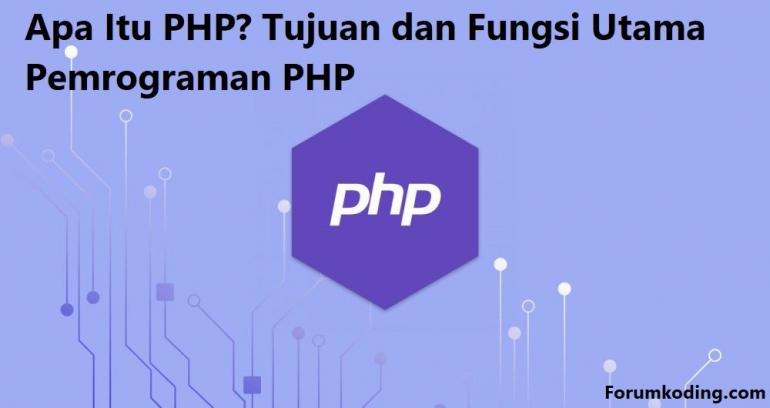 Apa Itu PHP? Tujuan dan Fungsi Utama Pemrograman PHP - Kompasiana.com