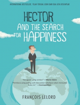 Hector and the Search of Happiness | Francois Lelord | ISBN : 978--602--385--002-0 | Terjemahan Indonesia, 2015 | Penerbit PT Mizan Publika