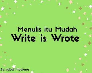 Menulis adalah menuliskan apa yang ingin kamu tulis~Iqbal Maulana~
