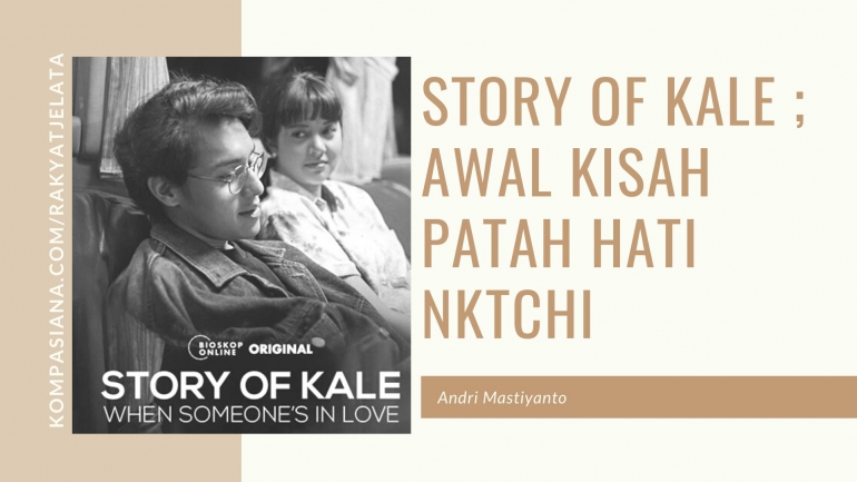 Deskripsi : Story of Kale awal kisah patah hati NKTCHI