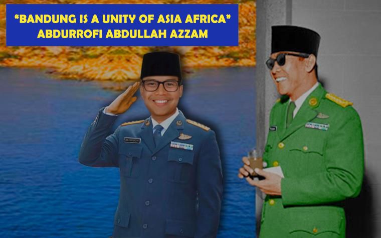 “BANDUNG IS A UNITY OF ASIA AFRICA” ABDURROFI ABDULLAH AZZAM. Picture : Private Document
