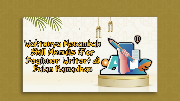 Waktunya Menambah Skill Menulis (For Beginner Writer) di Bulan Ramadhan (By/Jesica)