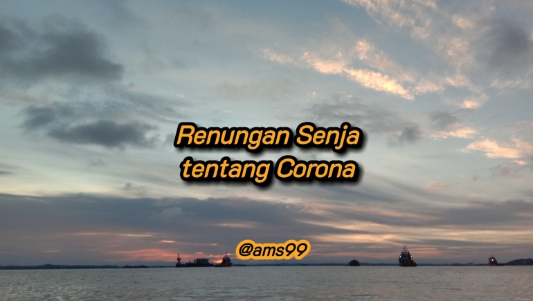 Puisi Renungan Senja tentang Corona (Dokpri @ams99-By.Text On Photo) 