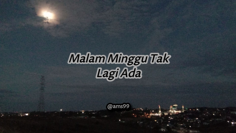 Puisi Malam Minggu Tak Lagi Ada/ Dokpri @ams99 By Text On Photo 