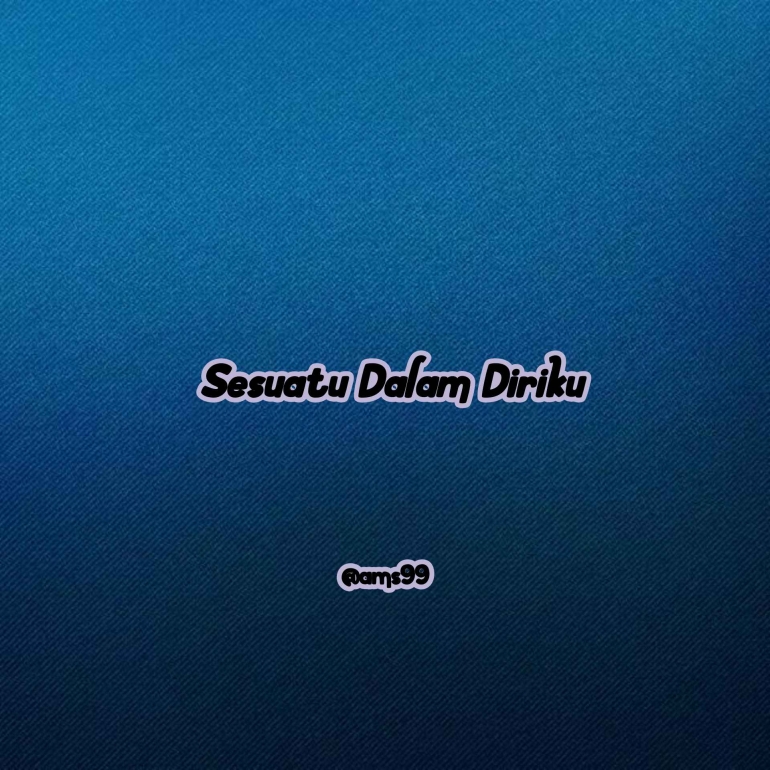 Ilustrasi Puisi Sesuatu Dalam Diriku / Dokpri By. Text On Photo