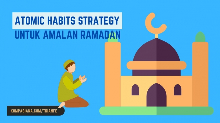 Bagaimana Atomic Habits Strategi dapat berguna untuk amalan ramadan? | Dok. pribadi