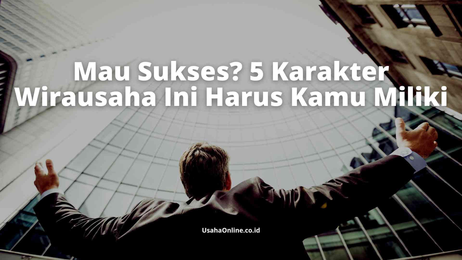 Mau Sukses? 5 Karakter Wirausaha Ini Harus Kamu Miliki Halaman 1 ...