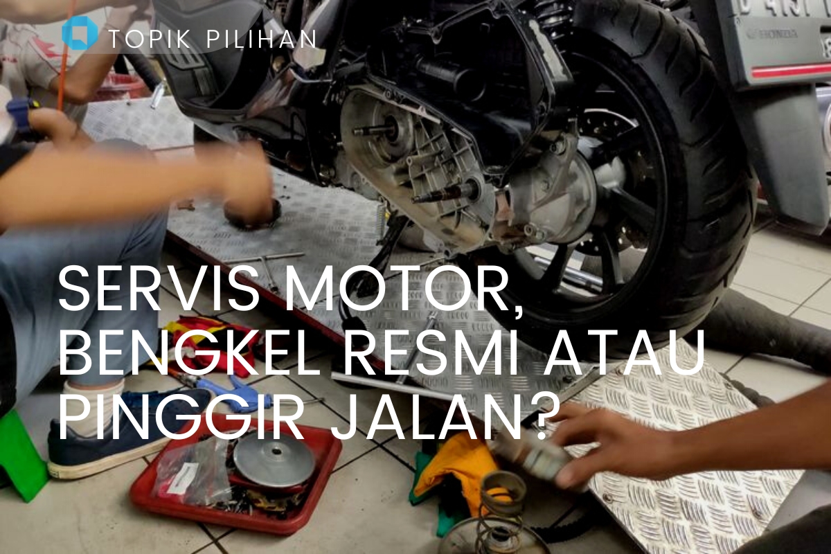 SERVIS MOTOR, BENGKEL RESMI ATAU PINGGIR JALAN? - Kompasiana.com