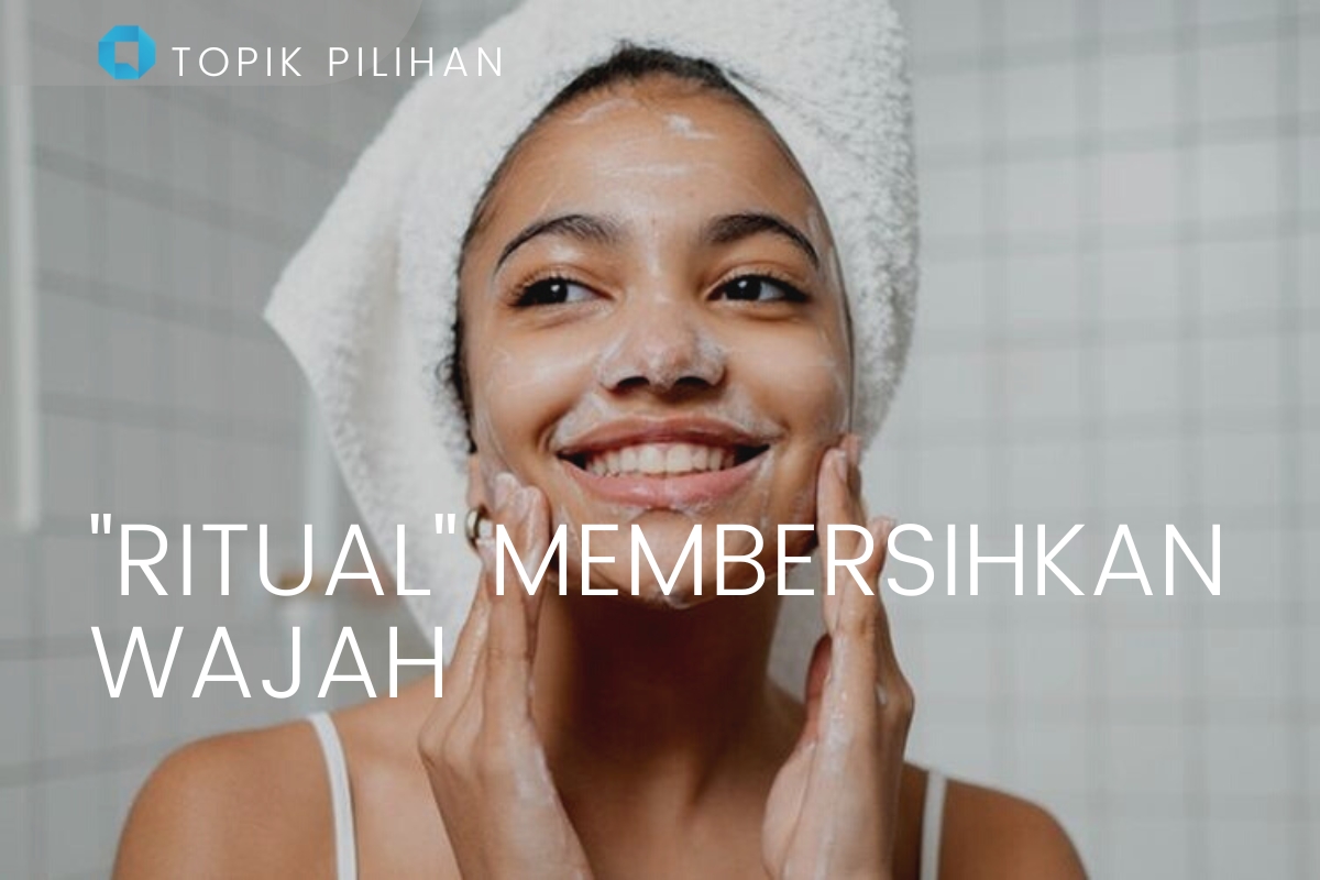 KEBIASAAN MEMBERSIHKAN WAJAH ALA KAMU - Kompasiana.com