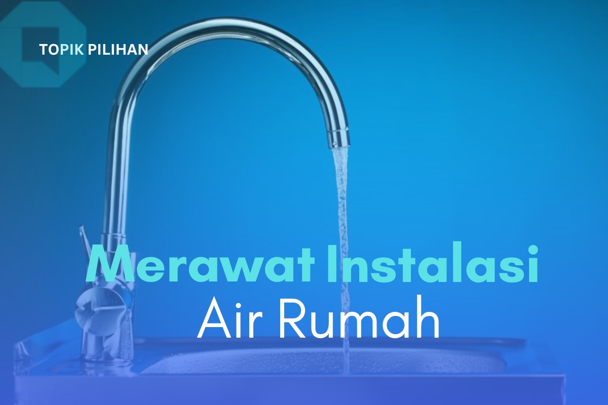 Tips Merawat Instalasi Air Rumah: Agar Tetap Sehat dan Nyaman