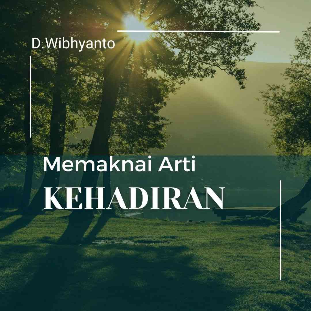 Memaknai Arti "Kehadiran" Halaman 1 - Kompasiana.com