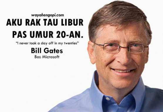 Dokumentasi Pribadi - Katanya, Bill Gates tidak pernah libur saat usianya 20-an tahun. 
