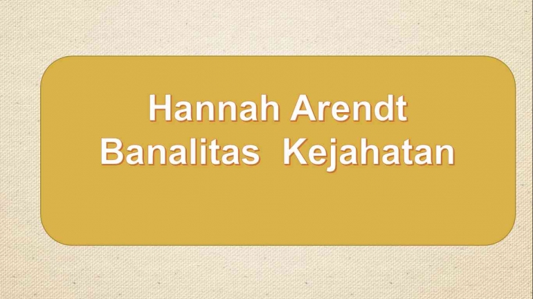 Hannah Arendt: Kejahatan dan Tanggungjawab/dokpri