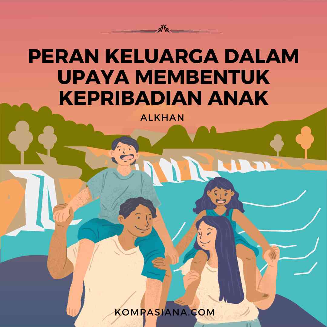 Peran Keluarga Dalam Upaya Membentuk Kepribadian Anak - Kompasiana.com