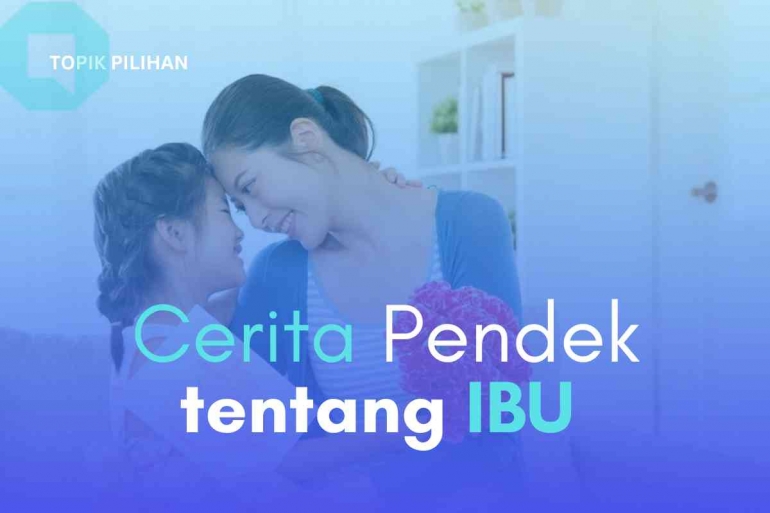 Cerpen tentang Ibu, karena Semua Cerita Bermula dari Ibu ...