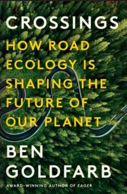 A Book by Ben Goldfarb: Crossings: How Road Ecology Is Shaping the Future of Our Planet
