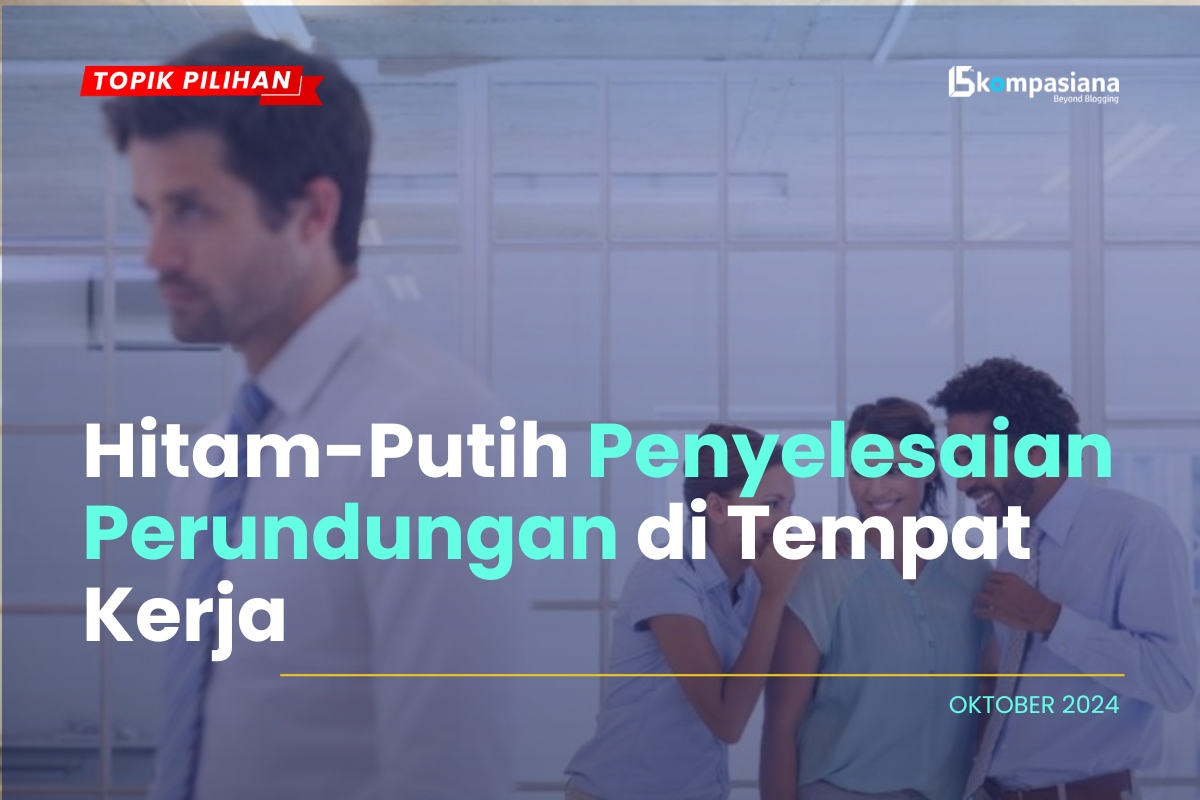 Hitam Putih Mengatasi Kasus Perundungan Di Tempat Kerja Kompasiana