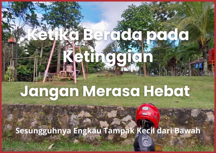 jangan merasa hebat berada di atas (dokpri)
