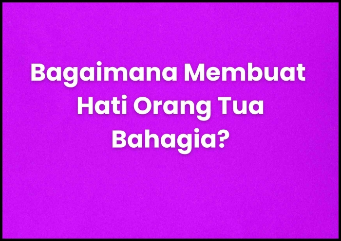 Cara membuat hati orang tua bahagia (dokpri)