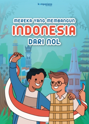Mereka yang Membangun Indonesia dari Nol
