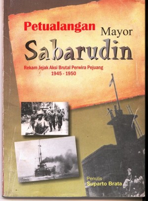 Jejak Aksi Brutal Perwira Pejuang: Mayor Sabarudin - Kompasiana.com