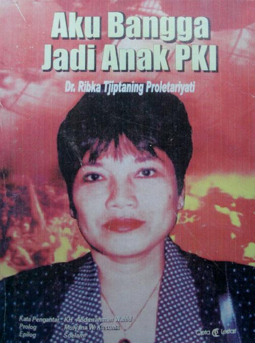 Aku Bangga Jadi Anak PKI. Buku Ribka Tjiptaning. Ribka tidak pernah dimintai keterangan oleh aparat. why?