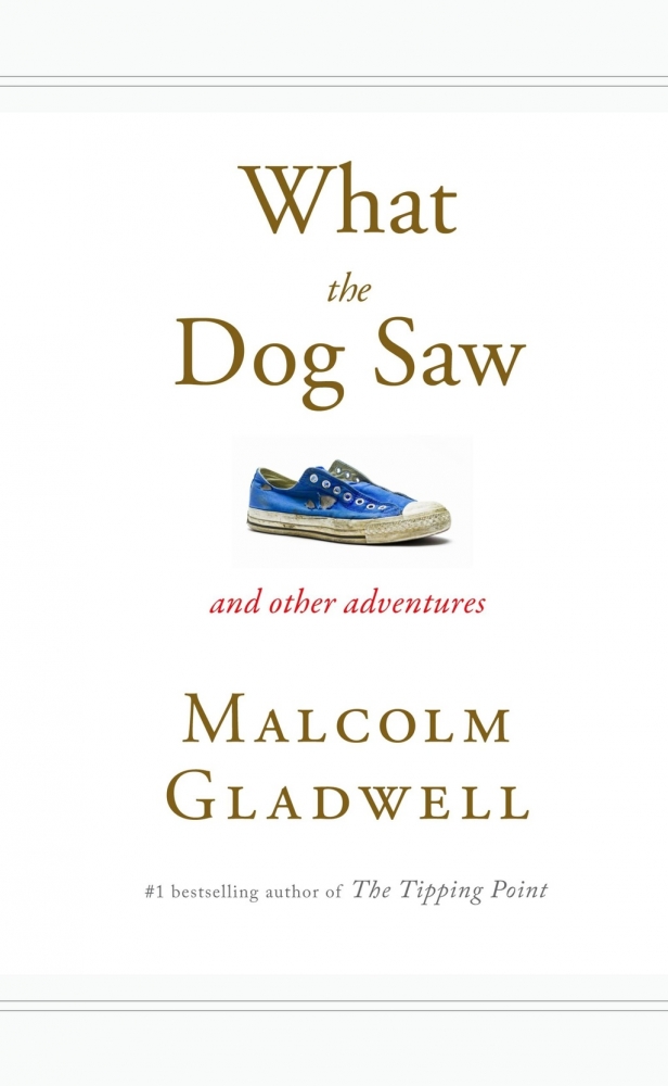 What The Dog Saw by Malcolm Gladwell